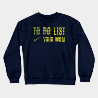 TO DO LIST YOUR MOM Crewneck Sweatshirt